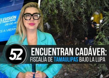 Encuentran cadáver: Fiscalía de Tamaulipas bajo la lupa