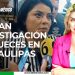 Inician investigación de jueces en Tamaulipas