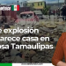 Fuerte explosión desaparece casa en Reynosa Tamaulipas