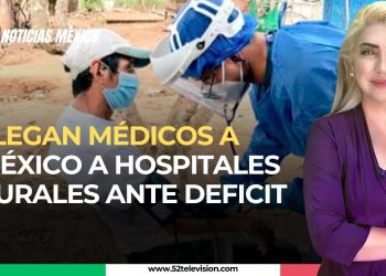Llegan médicos a México a hospitales rurales ante déficit