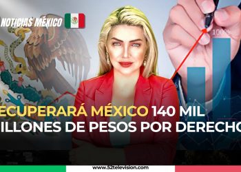 Recuperará México 140 Mil MDP por derechos